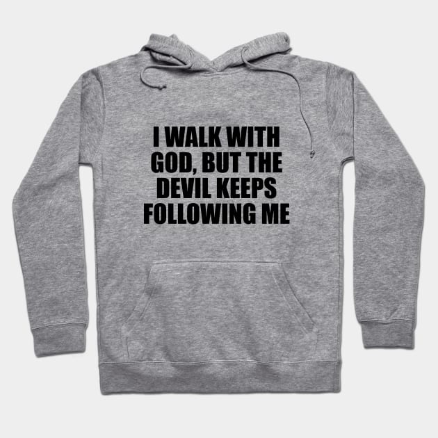 I walk with God, but the devil keeps following me Hoodie by D1FF3R3NT